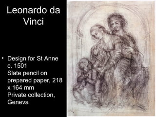Leonardo da
    Vinci


• Design for St Anne
  c. 1501
  Slate pencil on
  prepared paper, 218
  x 164 mm
  Private collection,
  Geneva
 