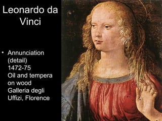 Leonardo da
   Vinci


• Annunciation
  (detail)
  1472-75
  Oil and tempera
  on wood
  Galleria degli
  Uffizi, Florence
 