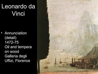 Leonardo da
   Vinci


• Annunciation
  (detail)
  1472-75
  Oil and tempera
  on wood
  Galleria degli
  Uffizi, Florence
 