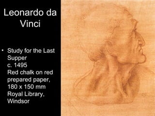 Leonardo da
   Vinci

• Study for the Last
  Supper
  c. 1495
  Red chalk on red
  prepared paper,
  180 x 150 mm
  Royal Library,
  Windsor
 