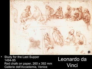• Study for the Last Supper
  1494-95                            Leonardo da
  Red chalk on paper, 260 x 392 mm
  Gallerie dell'Accademia, Venice       Vinci
 