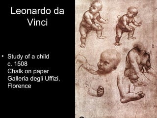 Leonardo da
      Vinci


• Study of a child
  c. 1508
  Chalk on paper
  Galleria degli Uffizi,
  Florence
 