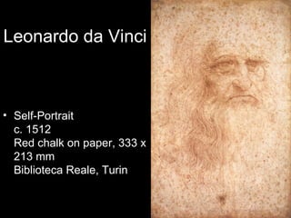 Leonardo da Vinci



• Self-Portrait
  c. 1512
  Red chalk on paper, 333 x
  213 mm
  Biblioteca Reale, Turin
 