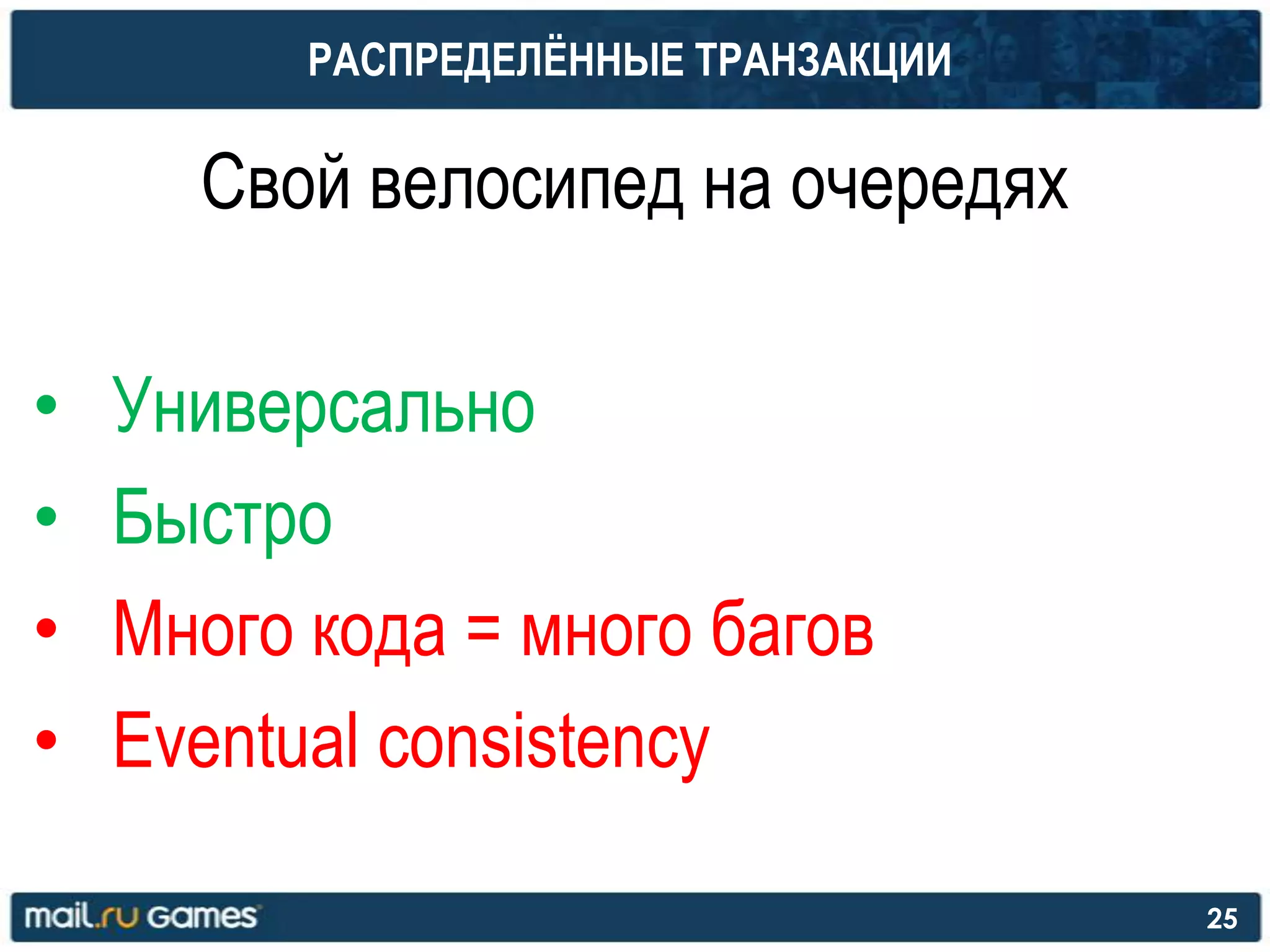 РАСПРЕДЕЛЁННЫЕ ТРАНЗАКЦИИ
Свой велосипед на очередях
• Универсально
• Быстро
• Много кода = много багов
• Eventual consistency
25
 