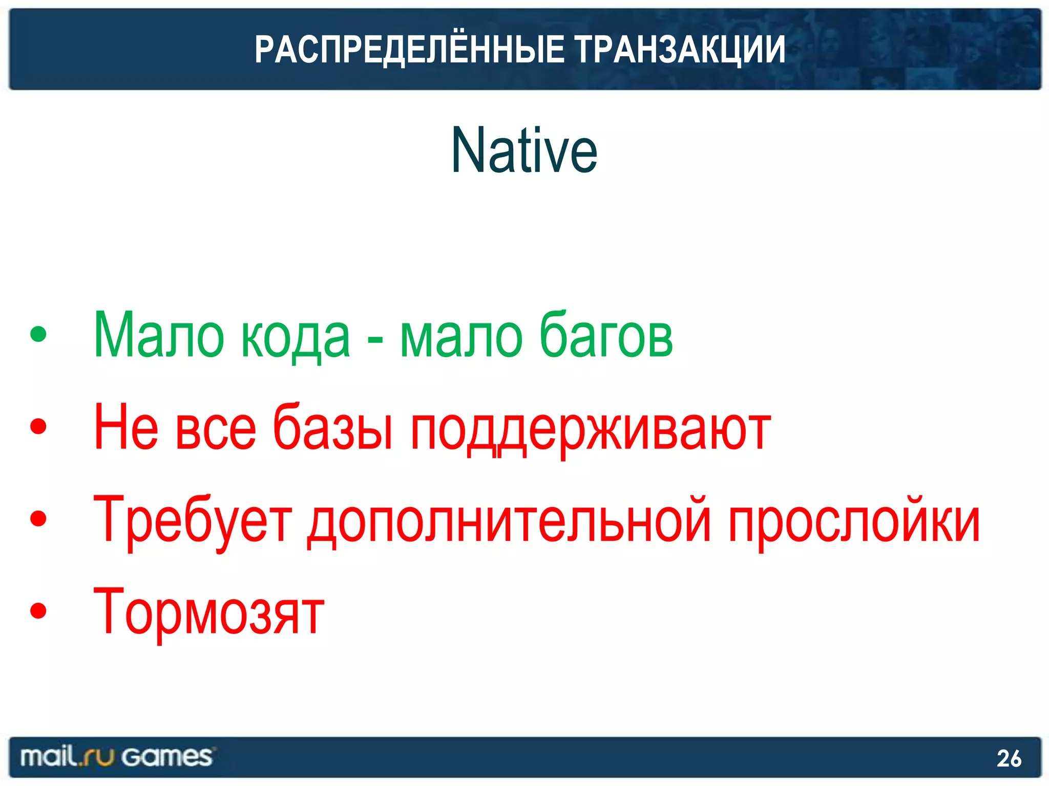РАСПРЕДЕЛЁННЫЕ ТРАНЗАКЦИИ
Native
• Мало кода - мало багов
• Не все базы поддерживают
• Требует дополнительной прослойки
• Тормозят
26
 