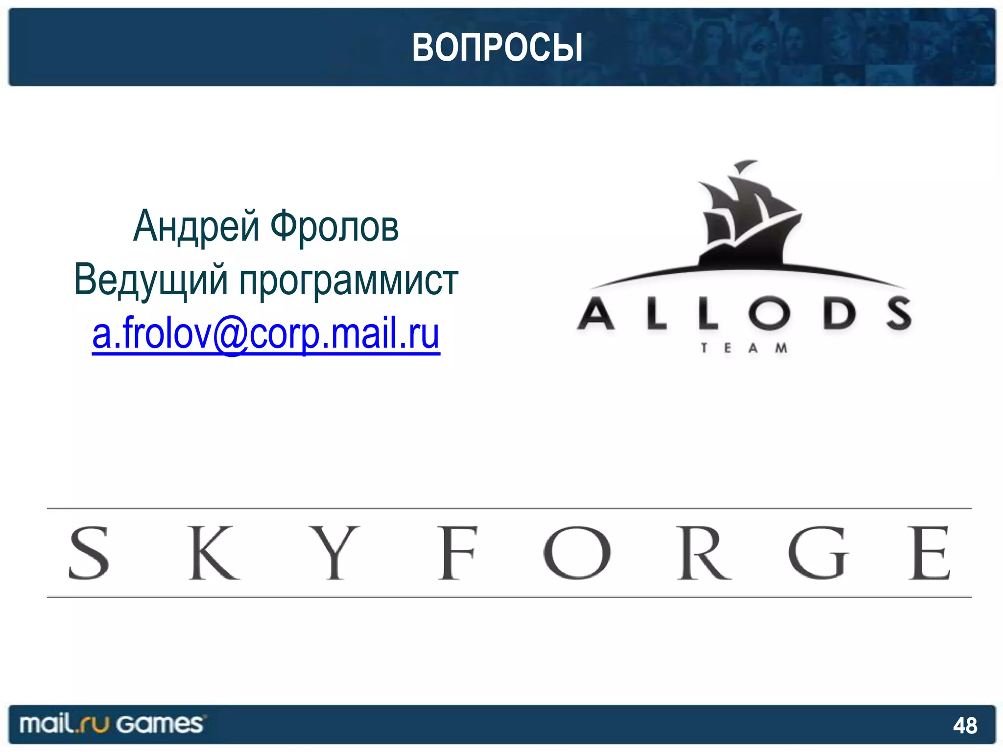 ВОПРОСЫ
48
Андрей Фролов
Ведущий программист
a.frolov@corp.mail.ru
 