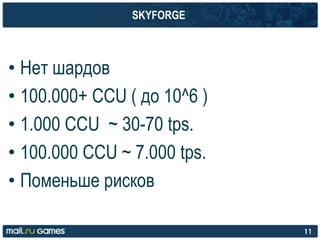 SKYFORGE
• Нет шардов
• 100.000+ CCU ( до 10^6 )
• 1.000 CCU ~ 30-70 tps.
• 100.000 CCU ~ 7.000 tps.
• Поменьше рисков
11
 