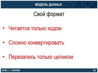 МОДЕЛЬ ДАННЫХ
Свой формат
• Читается только кодом
• Сложно конвертировать
• Перезапись только целиком
28
 