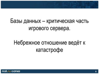 6
Базы данных – критическая часть
игрового сервера.
Небрежное отношение ведѐт к
катастрофе
 