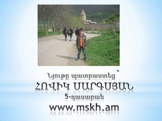 Նյութըպատրաստեց`ՀՈՎԻԿ ՍԱՐԳՍՅԱՆ 5-դասարանwww.mskh.am