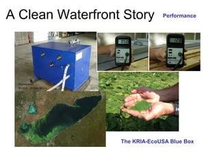 A Clean Waterfront Story       Performance




                  The KRIA-EcoUSA Blue Box
 