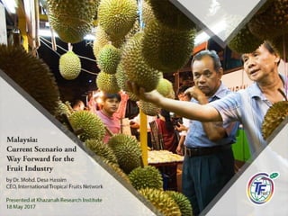 Malaysia: Current Scenario and
the Way forward for the Fruit
Industry
 