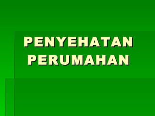 PENYEHATAN PERUMAHAN 
