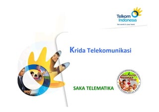 Krida Telekomunikasi

 Click to edit Master subtitle style


 SAKA TELEMATIKA
 