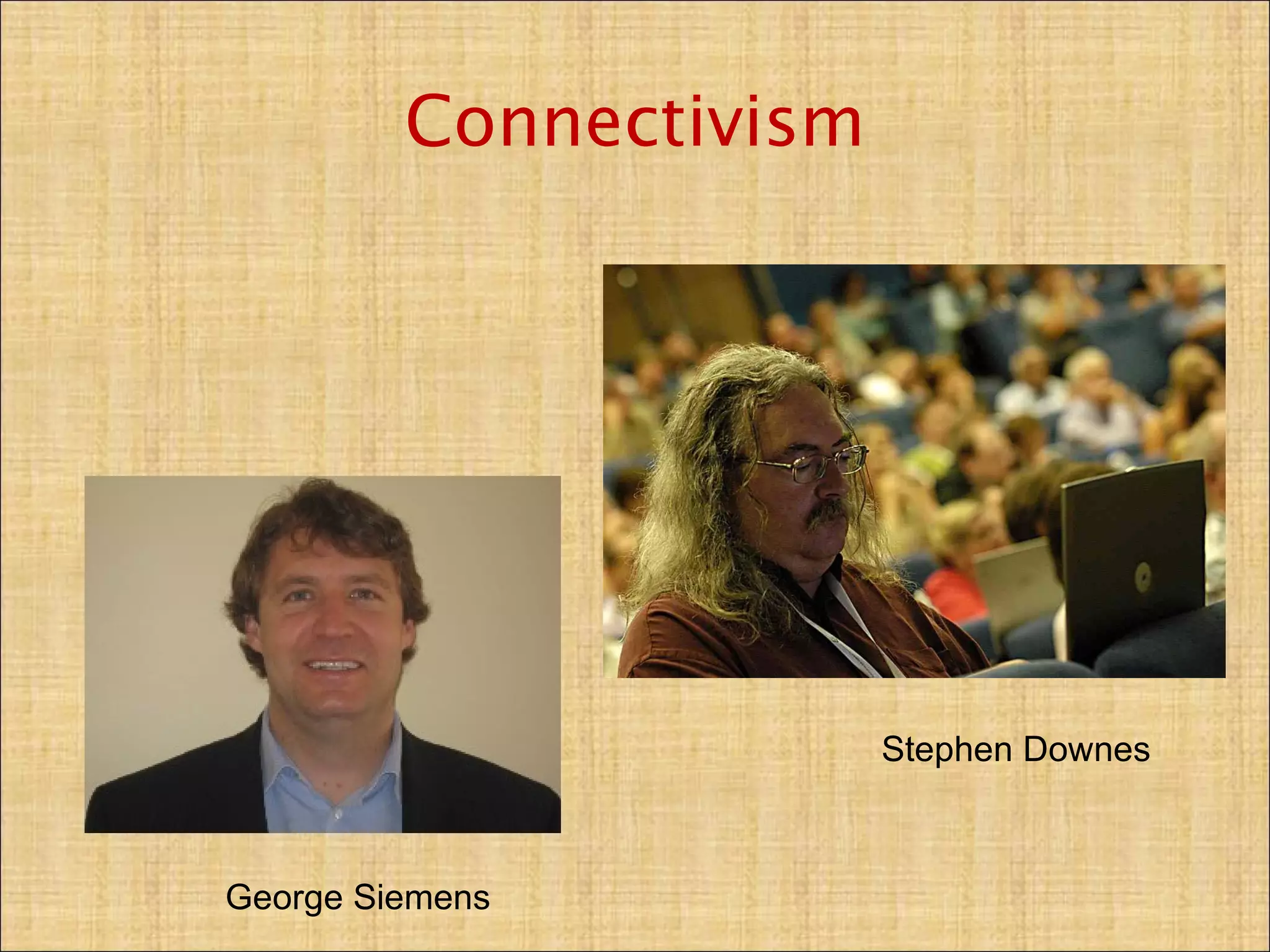 Connectivism




                        Stephen Downes



George Siemens
 