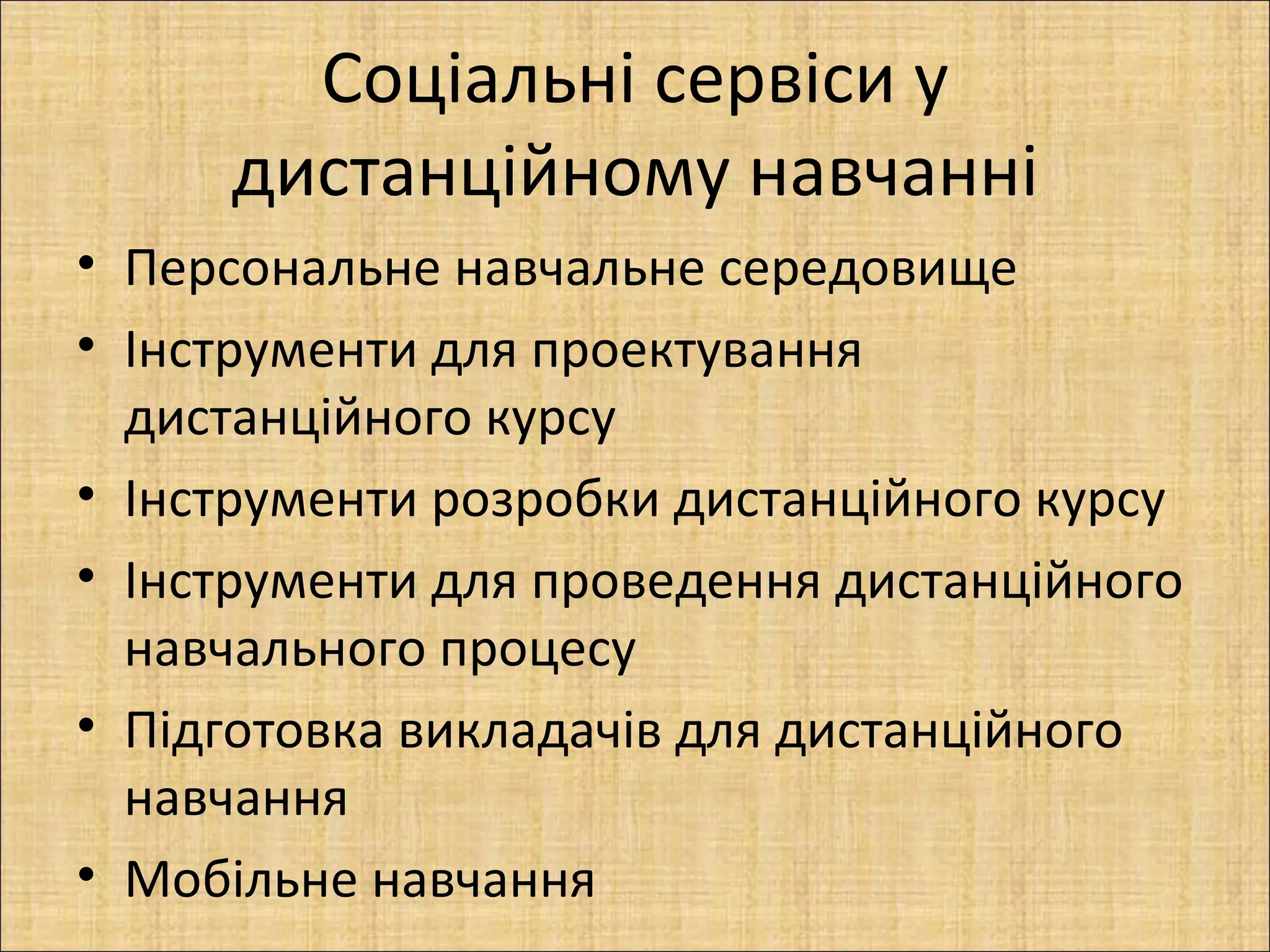 Соціальні сервіси у
     дистанційному навчанні
• Персональне навчальне середовище
• Інструменти для проектування
  дистанційного курсу
• Інструменти розробки дистанційного курсу
• Інструменти для проведення дистанційного
  навчального процесу
• Підготовка викладачів для дистанційного
  навчання
• Мобільне навчання
 