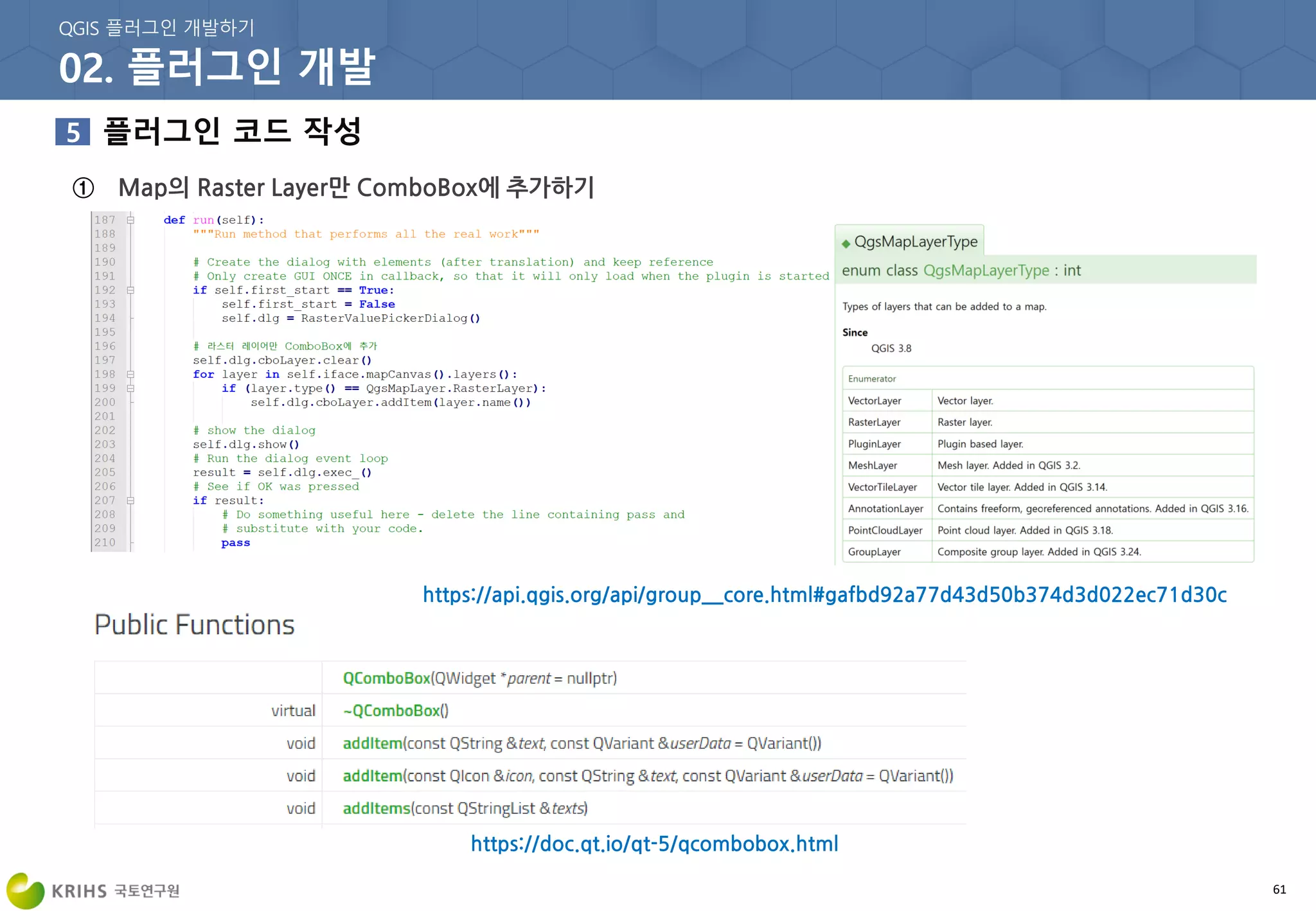 61
① Map의 Raster Layer만 ComboBox에 추가하기
https://api.qgis.org/api/group__core.html#gafbd92a77d43d50b374d3d022ec71d30c
https://doc.qt.io/qt-5/qcombobox.html
 