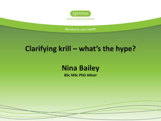 Clarifying krill – what’s the hype?
Nina Bailey
BSc MSc PhD ANutr
 