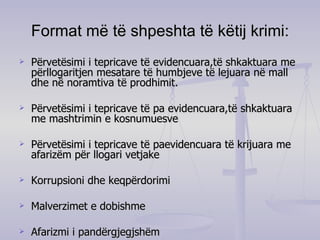 Format më të shpeshta të këtij krimi: Përvetësimi i tepricave të evidencuara,të shkaktuara me përllogaritjen mesatare të humbjeve të lejuara në mall dhe në noramtiva të prodhimit. Përvetësimi i tepricave të pa evidencuara,të shkaktuara me mashtrimin e kosnumuesve Përvetësimi i tepricave të paevidencuara të krijuara me afarizëm për llogari vetjake Korrupsioni dhe keqpërdorimi Malverzimet e dobishme Afarizmi i pandërgjegjshëm   