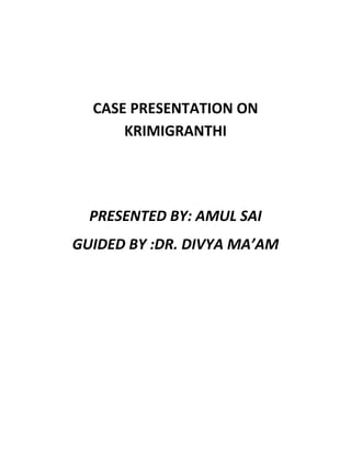 CASE PRESENTATION ON
KRIMIGRANTHI
PRESENTED BY: AMUL SAI
GUIDED BY :DR. DIVYA MA’AM
 