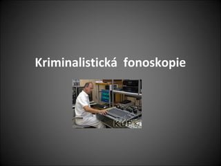 Kriminalistická fonoskopie
 