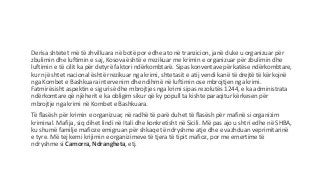Derisa shtetet më të zhvilluara në botë por edhe ato në tranzicion, janë duke u organizuar për
zbulimin dhe luftimin e saj, Kosova është e rrezikuar me krimin e organizuar për zbulimin dhe
luftimin e të cilit ka për detyrë faktori ndërkombtarë. Sipas konventave përkatëse ndërkombtare,
kur një shtet nacional është rrezikuar nga krimi, shtetasit e atij vendi kanë të drejtë të kërkojnë
nga Kombet e Bashkuara intervenim dhe ndihmë në luftimin ose mbrojtjen nga krimi.
Fatmirësisht aspektin e sigurisë dhe mbrojtjes nga krimi sipas rezolutës 1244, e ka administrata
ndërkomtare që njëherit e ka obligim sikur që ky popull ta kishte paraqitur kërkesen për
mbrojtje nga krimi në Kombet e Bashkuara.
Të flasësh për krimin e organizuar, në radhë të parë duhet të flasësh për mafinë si organizim
kriminal. Mafija, siq dihet lindi në Itali dhe konkretisht në Sicili. Më pas ajo u shtri edhe në SHBA,
ku shumë familje mafioze emigruan për shkaqe të ndryshme atje dhe e vazhduan veprimitarinë
e tyre. Më tej kemi krijimin e organizimeve të tjera të tipit mafioz, por me emertime të
ndryshme si Camorra, Ndrangheta, etj.
 