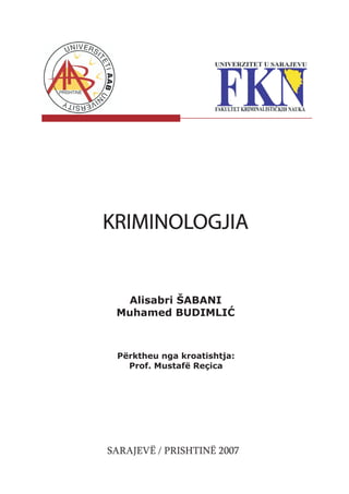 KRIMINOLOGJIA


  Alisabri ŠABANI
 Muhamed BUDIMLIÆ



 Përktheu nga kroatishtja:
   Prof. Mustafë Reçica




SARAJEVË / PRISHTINË 2007
 