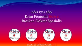0811 1721 280
Krim Pemutih Skin a
Racikan Dokter Spesialis
Night Cream Day Cream Soap Toner
WA 0811 1721 280 Krim Pemutih Skin a
 