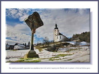 Še zadnji posnetek napreden se zapeljeva levo ob cerkvi naprej proti Škofji Loki in potem v hrib na Križno goro.
 