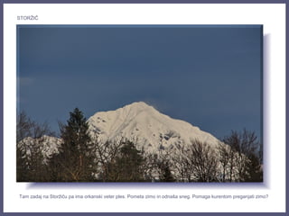 Tam zadaj na Storžiču pa ima orkanski veter ples. Pometa zimo in odnaša sneg. Pomaga kurentom preganjati zimo?
STORŽIČ
 