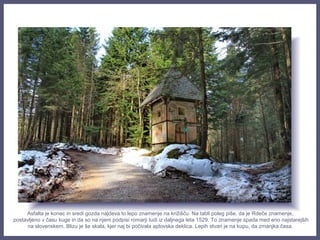 Asfalta je konec in sredi gozda najdeva to lepo znamenje na križišču. Na tabli poleg piše, da je Rdeče znamenje,
postavljeno v času kuge in da so na njem podpisi romarji tudi iz daljnega leta 1529. To znamenje spada med eno najstarejših
na slovenskem. Blizu je še skala, kjer naj bi počivala ajdovska deklica. Lepih stvari je na kupu, da zmanjka časa.
 