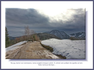 Na jug, kamor sva namenjena, nama razgled omejuje Lubnik. O, enkrat vam pošljem še zgodbo od tam.
Kako nama je bilo lepo…
 