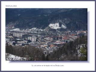 Tu od cerkve se še lepše vidi na Škofjo Loko.
ŠKOFJA LOKA
 