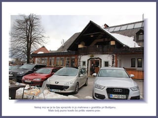 Nekaj miz se je ta čas spraznilo in jo mahneva v gostišče pri Boštjanu.
Malo bolj pozno kosilo bo prišlo vseeno prav.
 