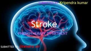 Stroke
SUBMITTED To~ jitendra sir
Kp
SUBMITTED by~Kripendra kumar
Stroke
SUBMITTED BY~Kripendra kumar
SUBMITTED TO~jitendra sir
PHYSIOTHERAPY DIPARTMENT
 
