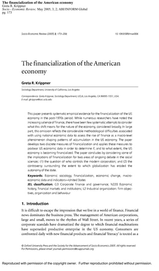 The financialization of the American economy
Greta R. Krippner
Socio - Economic Review; May 2005; 3, 2; ABI/INFORM Global
pg. 173

Reproduced with permission of the copyright owner. Further reproduction prohibited without permission.

 