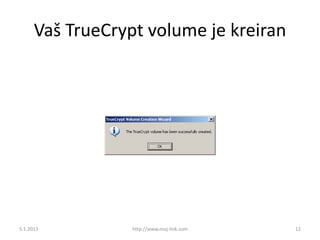 Vaš TrueCrypt volume je kreiran




5.1.2013          http://www.moj-link.com   12
 