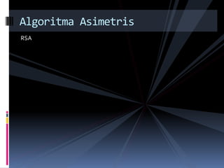 Algoritma Asimetris 
RSA 
 