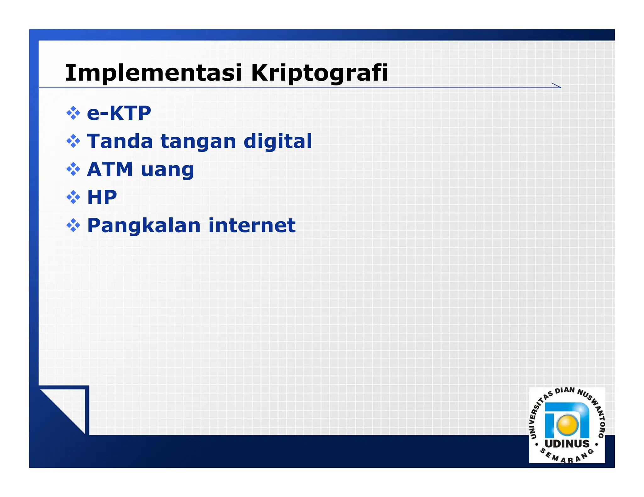 LOGO
Implementasi Kriptografi
 e-KTP
 Tanda tangan digital
 ATM uang
 HP
 Pangkalan internet
 
