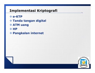 LOGO
Implementasi Kriptografi
 e-KTP
 Tanda tangan digital
 ATM uang
 HP
 Pangkalan internet
 