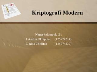 Nama kelompok 2 :
1.Andini Oktaputri (125974214)
2. Rina Cholifah (125974237)
Kriptografi Modern
 