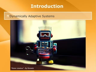 Introduction Dynamically Adaptive Systems “ Robot Jukebox” - By flickadoi