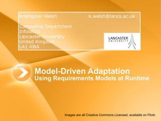 Model-Driven Adaptation  Using Requirements Models at Runtime ,[object Object],[object Object],[object Object],[object Object],[object Object],[object Object],Images are all Creative Commons Licensed, available on Flickr 