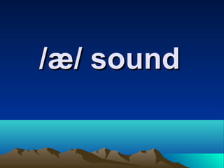 /æ/ sound/æ/ sound
 