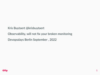 Kris Buytaert @krisbuytaert
Observability, will not ﬁx your broken monitoring
Devopsdays Berlin September , 2022
O11y 1
 