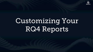 Customizing Your
  RQ4 Reports
 