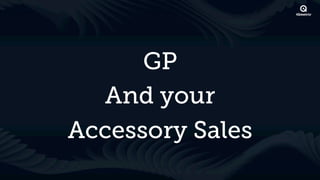 GP
   And your
Accessory Sales
 