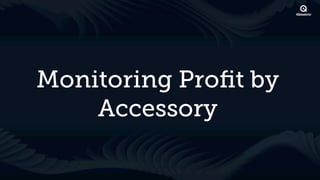 Monitoring Proﬁt by
    Accessory
 