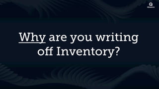 Why are you writing
  oﬀ Inventory?
 