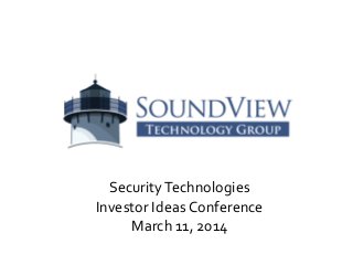 SecurityTechnologies
Investor Ideas Conference
March 11, 2014
 